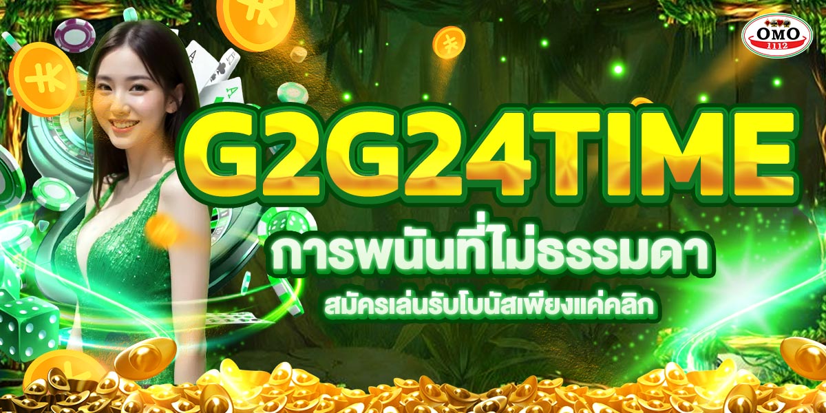 G2G24TIME การพนันที่ไม่ธรรมดา สมัครเล่นรับโบนัสเพียงแค่คลิก